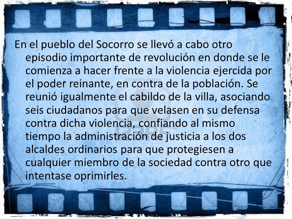 En el pueblo del Socorro se llevó a cabo otro episodio importante de revolución en donde se le comienza a hacer frente a la violencia ejercida por el poder reinante, en contra de la población.
