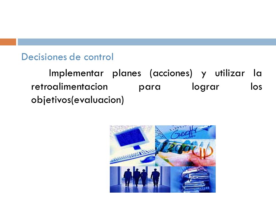 Decisiones de control Implementar planes (acciones) y utilizar la retroalimentacion para lograr los objetivos(evaluacion)