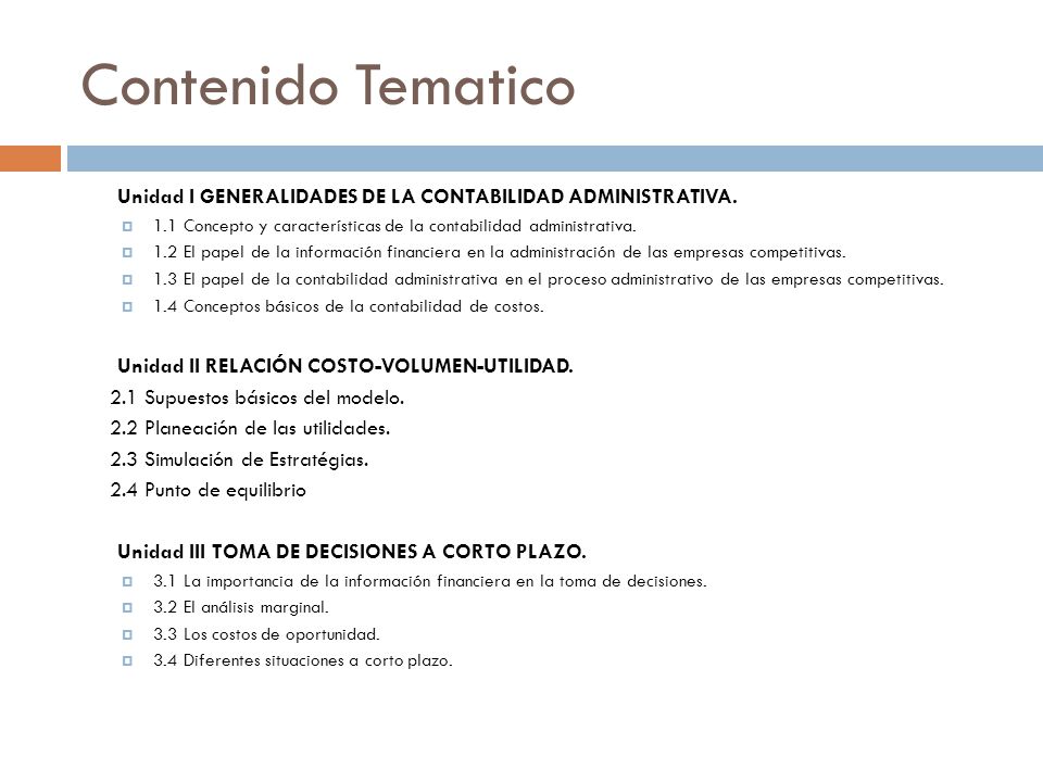 Contenido Tematico Unidad I GENERALIDADES DE LA CONTABILIDAD ADMINISTRATIVA. 1.1 Concepto y características de la contabilidad administrativa.