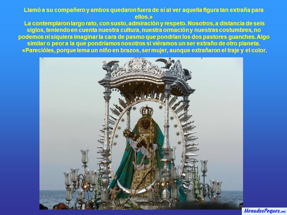 Llamó a su compañero y ambos quedaron fuera de sí al ver aquella figura tan extraña para ellos.» La contemplaron largo rato, con susto, admiración y respeto.