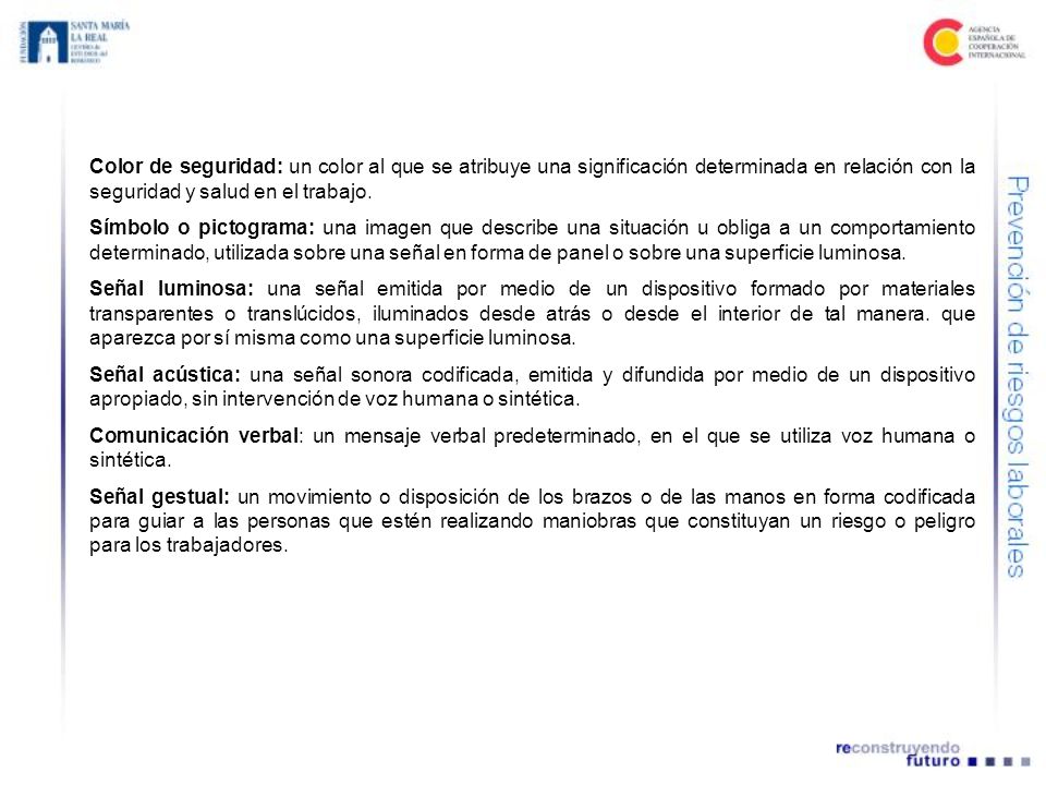 Color de seguridad: un color al que se atribuye una significación determinada en relación con la seguridad y salud en el trabajo.