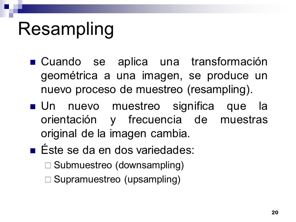 Resampling Cuando se aplica una transformación geométrica a una imagen, se produce un nuevo proceso de muestreo (resampling).