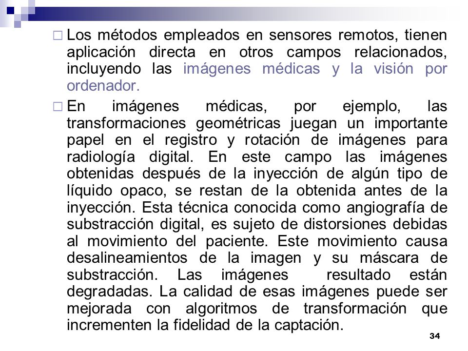 Los métodos empleados en sensores remotos, tienen aplicación directa en otros campos relacionados, incluyendo las imágenes médicas y la visión por ordenador.