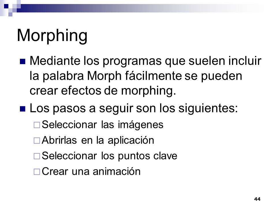 Morphing Mediante los programas que suelen incluir la palabra Morph fácilmente se pueden crear efectos de morphing.
