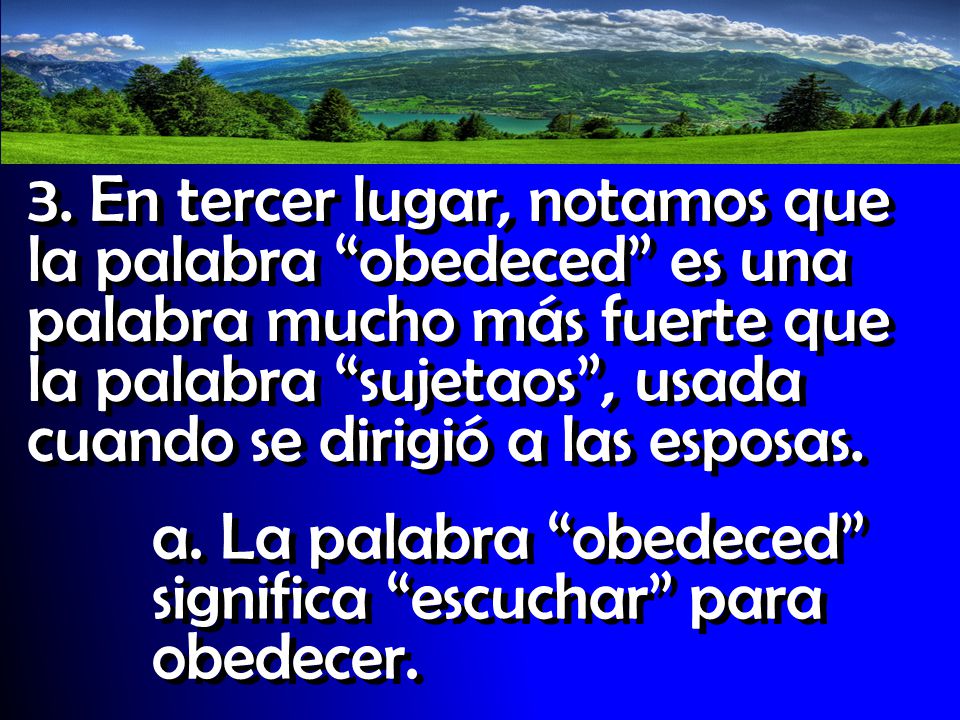 3. En tercer lugar, notamos que la palabra obedeced es una palabra mucho más fuerte que la palabra sujetaos , usada cuando se dirigió a las esposas.