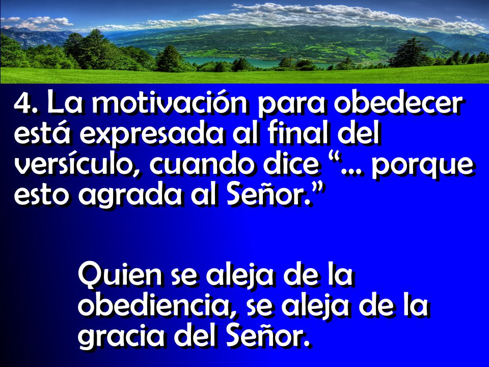 4. La motivación para obedecer está expresada al final del versículo, cuando dice … porque esto agrada al Señor.