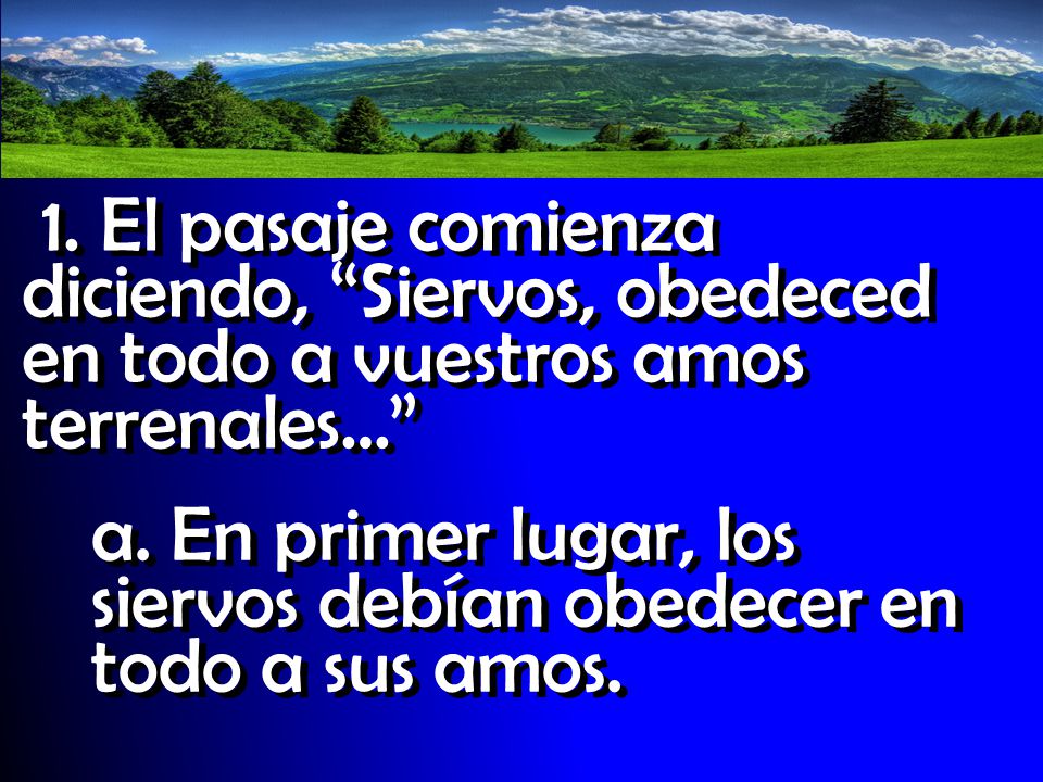 1. El pasaje comienza diciendo, Siervos, obedeced en todo a vuestros amos terrenales…