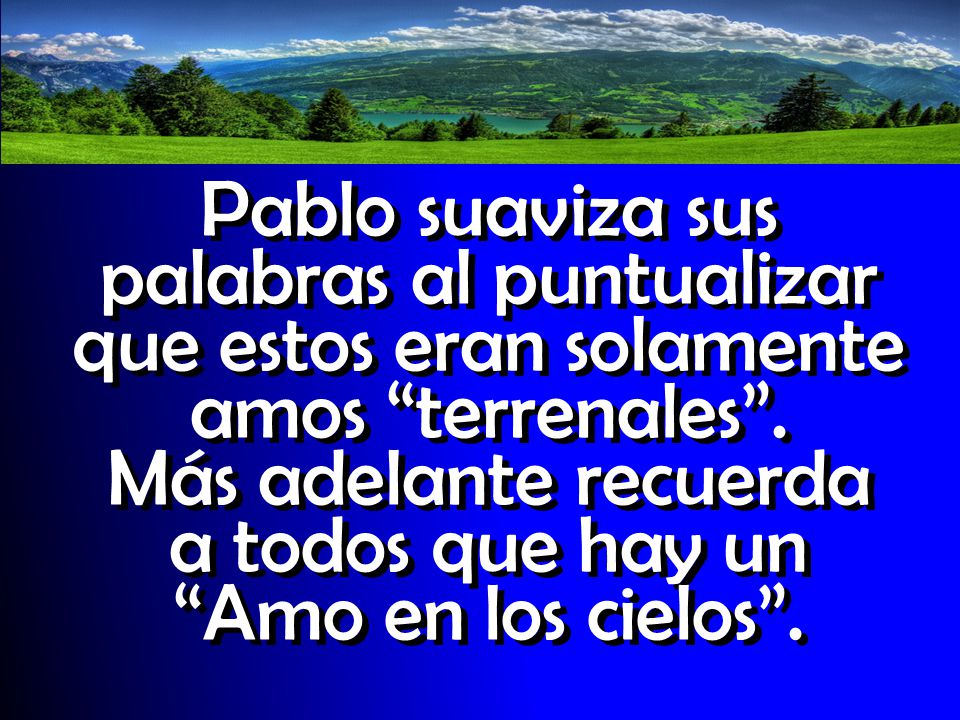 Pablo suaviza sus palabras al puntualizar que estos eran solamente amos terrenales .