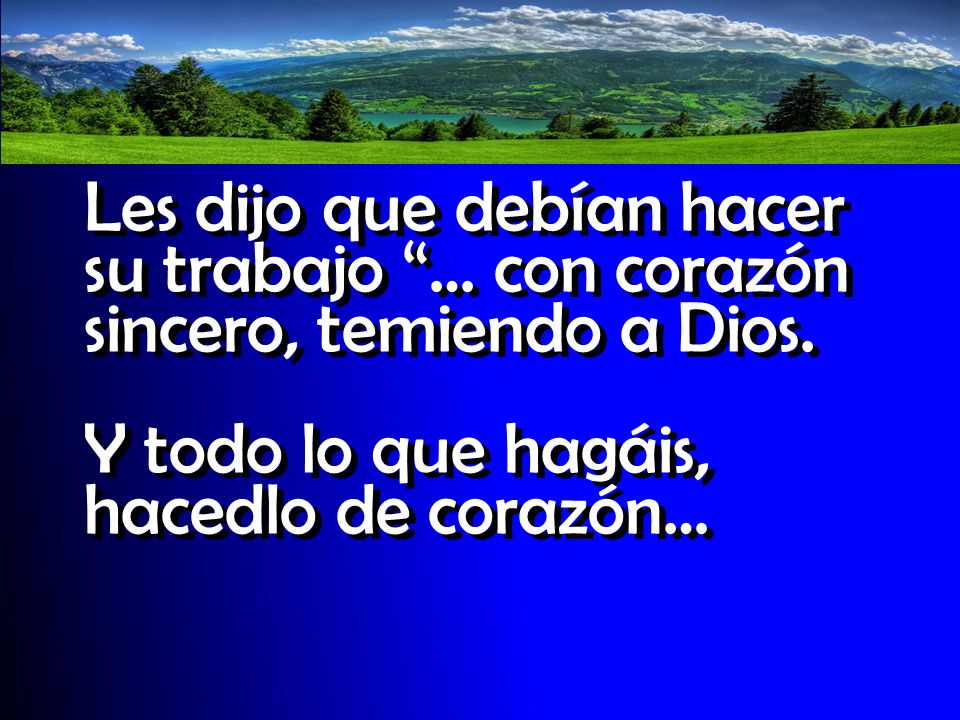 Les dijo que debían hacer su trabajo … con corazón sincero, temiendo a Dios.
