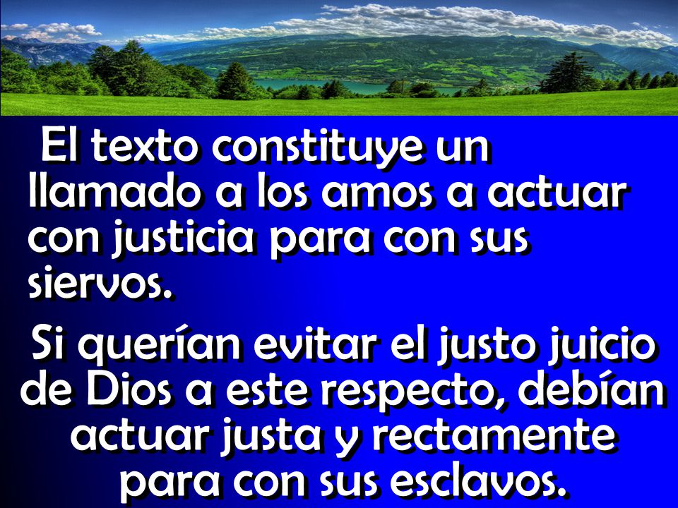 El texto constituye un llamado a los amos a actuar con justicia para con sus siervos.