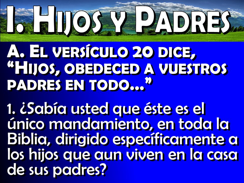 A. El versículo 20 dice, Hijos, obedeced a vuestros padres en todo…