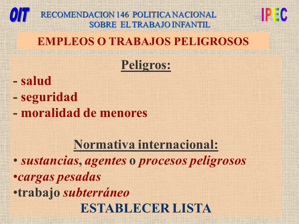 EMPLEOS O TRABAJOS PELIGROSOS Normativa internacional: