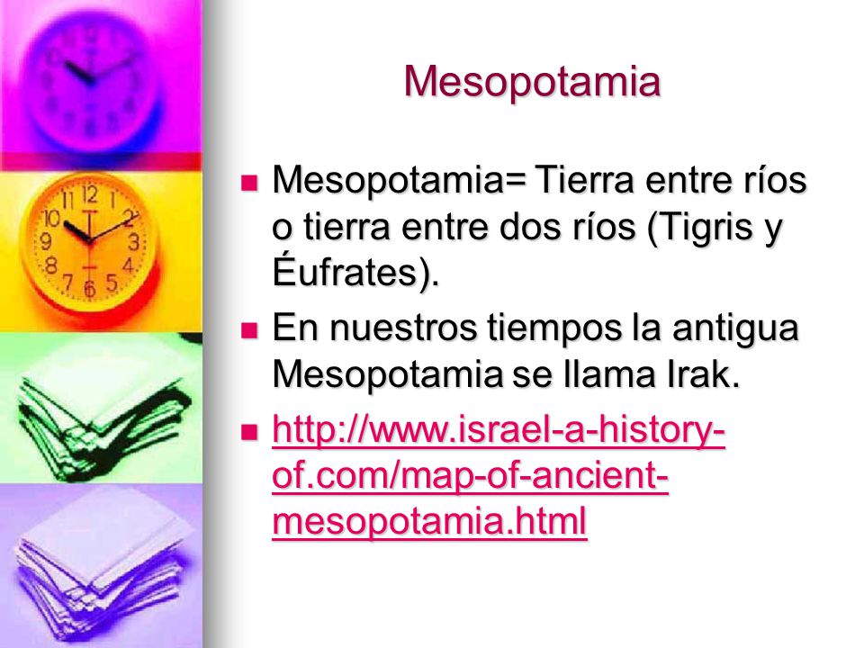 Mesopotamia Mesopotamia= Tierra entre ríos o tierra entre dos ríos (Tigris y Éufrates). En nuestros tiempos la antigua Mesopotamia se llama Irak.