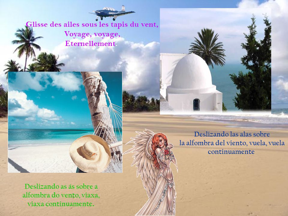 Glisse des ailes sous les tapis du vent, Voyage, voyage, Eternellement.