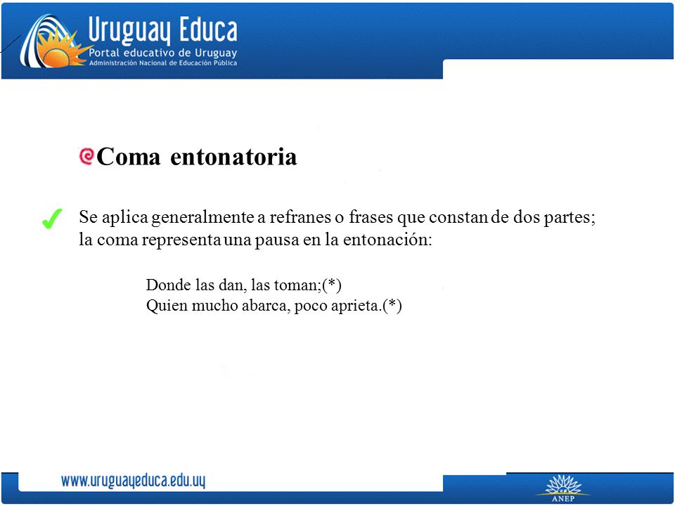 Coma entonatoria Se aplica generalmente a refranes o frases que constan de dos partes; la coma representa una pausa en la entonación: