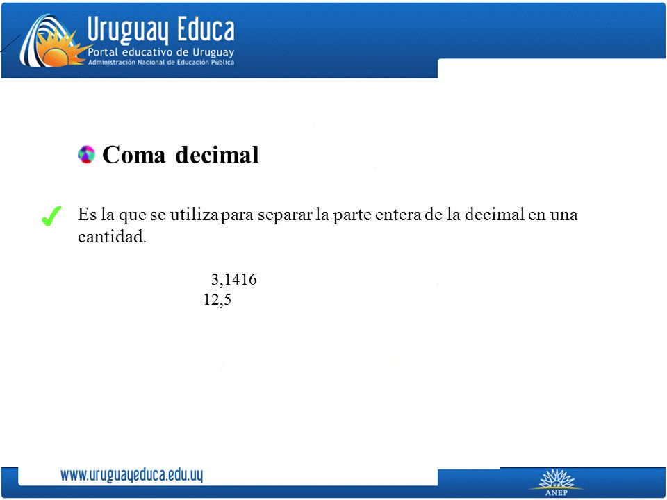 Coma decimal Es la que se utiliza para separar la parte entera de la decimal en una cantidad. 3,1416.