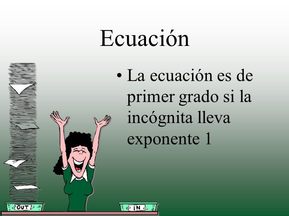Ecuación La ecuación es de primer grado si la incógnita lleva exponente 1