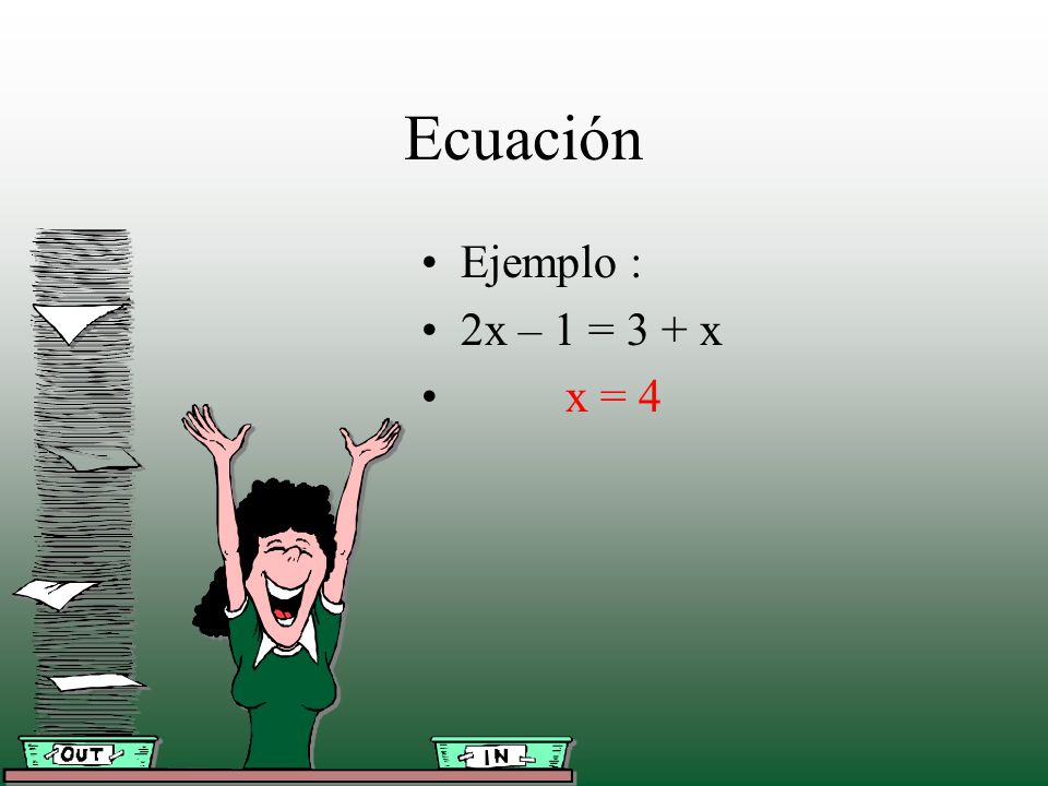 Ecuación Ejemplo : 2x – 1 = 3 + x x = 4