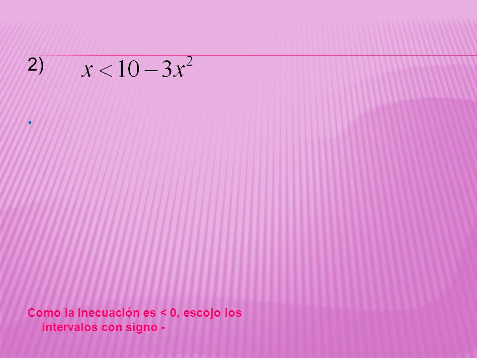 2) . Como la inecuación es < 0, escojo los intervalos con signo -