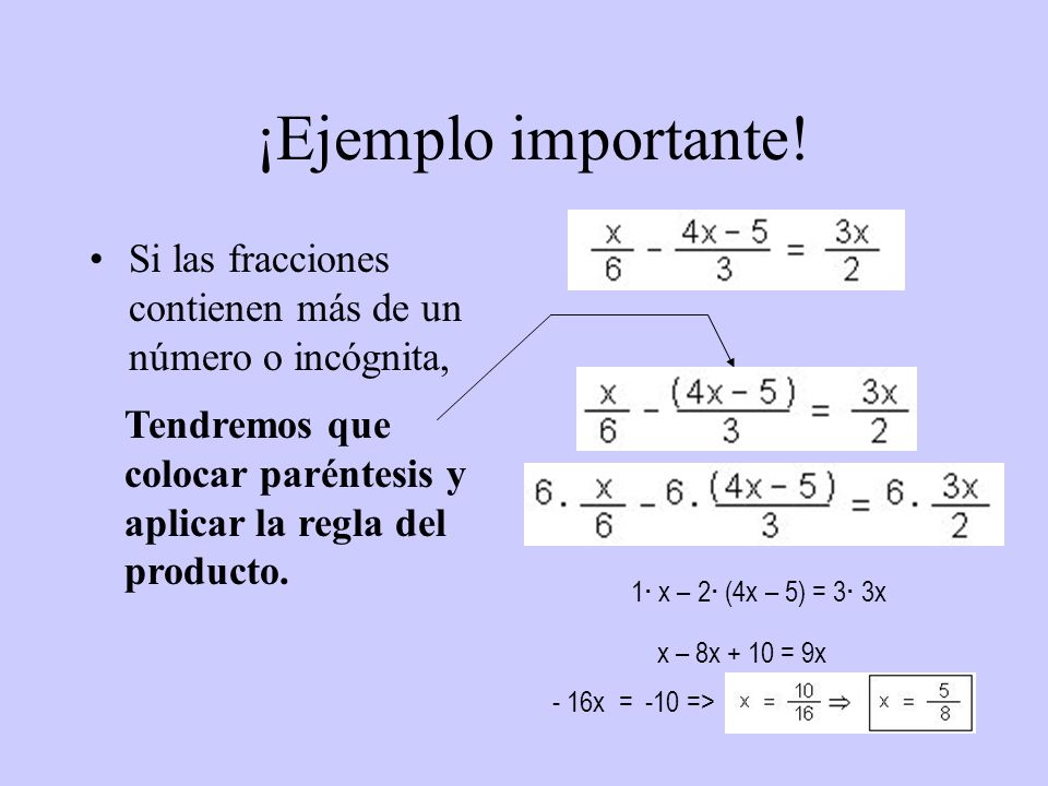 ¡Ejemplo importante! Si las fracciones contienen más de un número o incógnita, Tendremos que colocar paréntesis y aplicar la regla del producto.
