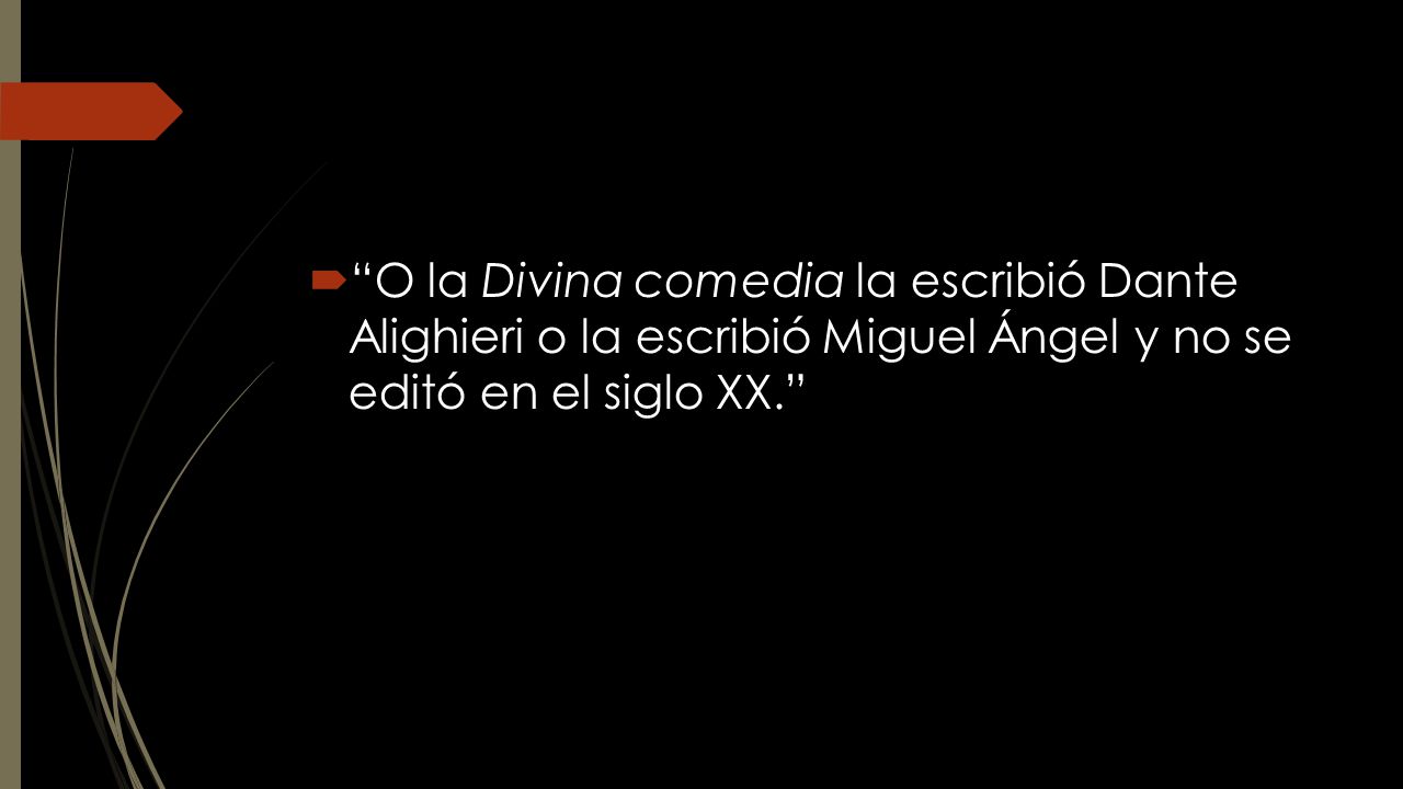 O la Divina comedia la escribió Dante Alighieri o la escribió Miguel Ángel y no se editó en el siglo XX.