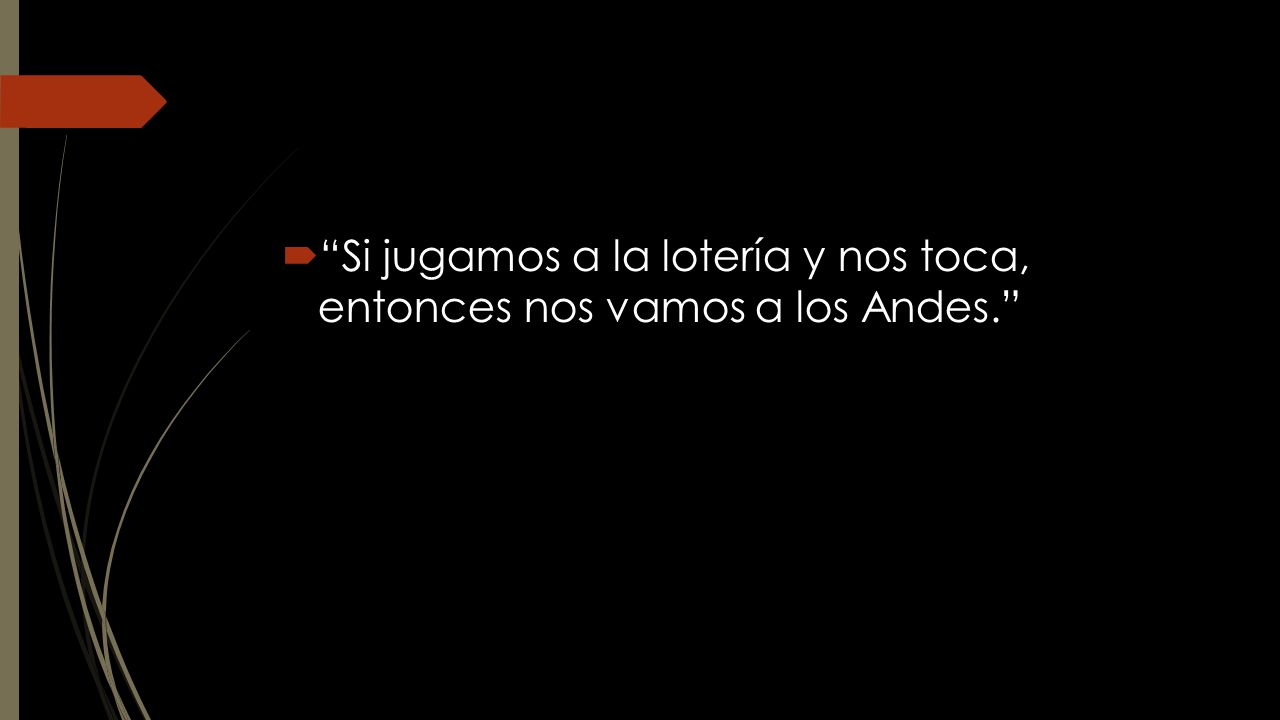 Si jugamos a la lotería y nos toca, entonces nos vamos a los Andes.