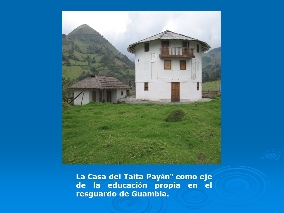 La Casa del Taita Payán como eje de la educación propia en el resguardo de Guambia.