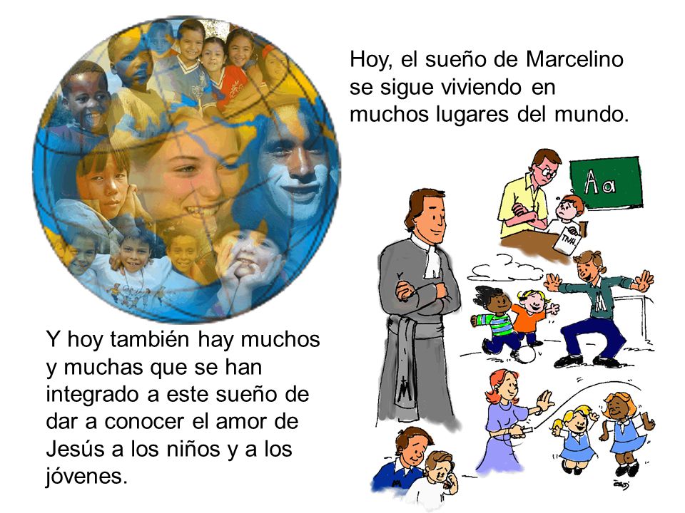 Hoy, el sueño de Marcelino se sigue viviendo en muchos lugares del mundo.