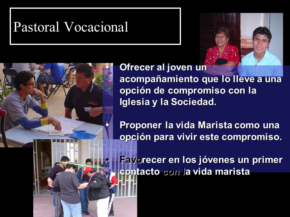 Pastoral Vocacional Ofrecer al joven un acompañamiento que lo lleve a una opción de compromiso con la Iglesia y la Sociedad.