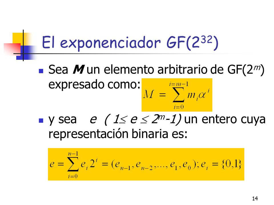 El exponenciador GF(232) Sea M un elemento arbitrario de GF(2m) expresado como: y sea e ( 1 e  2m-1) un entero cuya representación binaria es: