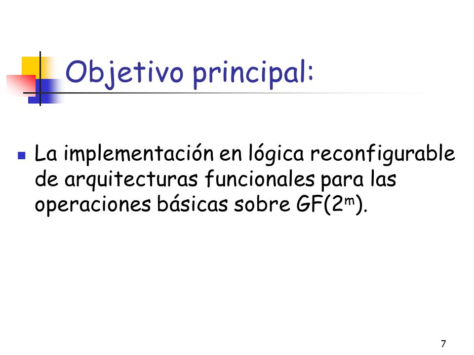 Objetivo principal: La implementación en lógica reconfigurable de arquitecturas funcionales para las operaciones básicas sobre GF(2m).