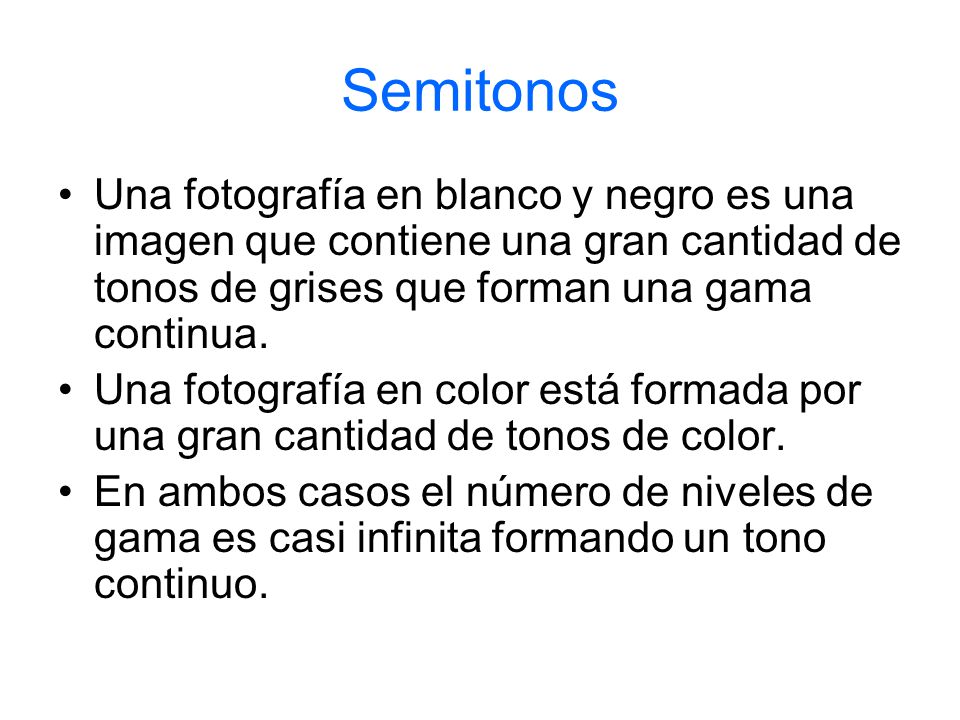Semitonos Una fotografía en blanco y negro es una imagen que contiene una gran cantidad de tonos de grises que forman una gama continua.