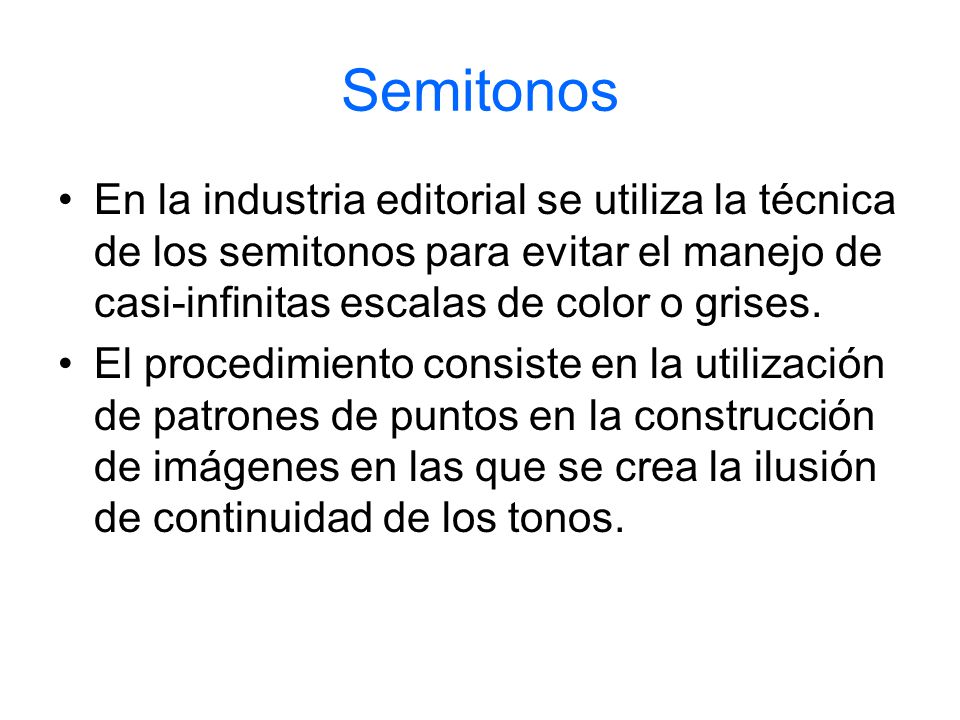 Semitonos En la industria editorial se utiliza la técnica de los semitonos para evitar el manejo de casi-infinitas escalas de color o grises.