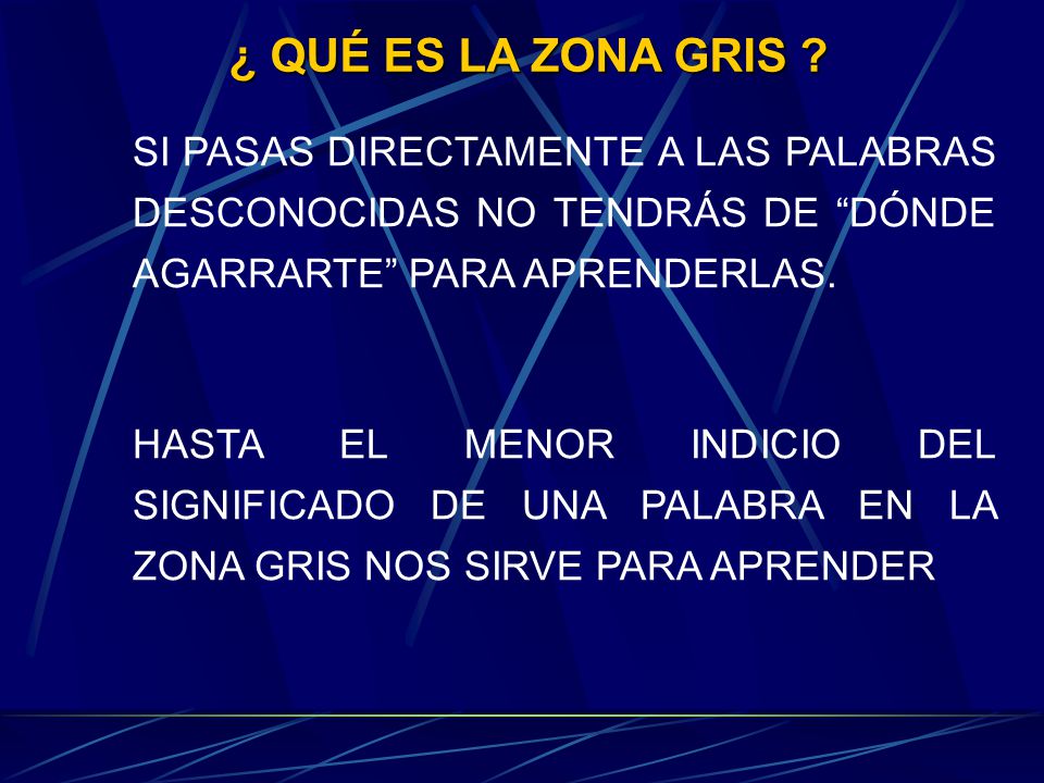 ¿ QUÉ ES LA ZONA GRIS SI PASAS DIRECTAMENTE A LAS PALABRAS DESCONOCIDAS NO TENDRÁS DE DÓNDE AGARRARTE PARA APRENDERLAS.