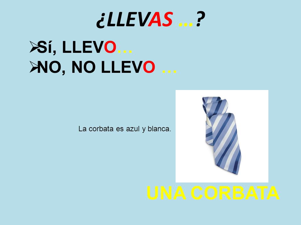 ¿LLEVAS … UNA CORBATA Sí, LLEVO… NO, NO LLEVO …