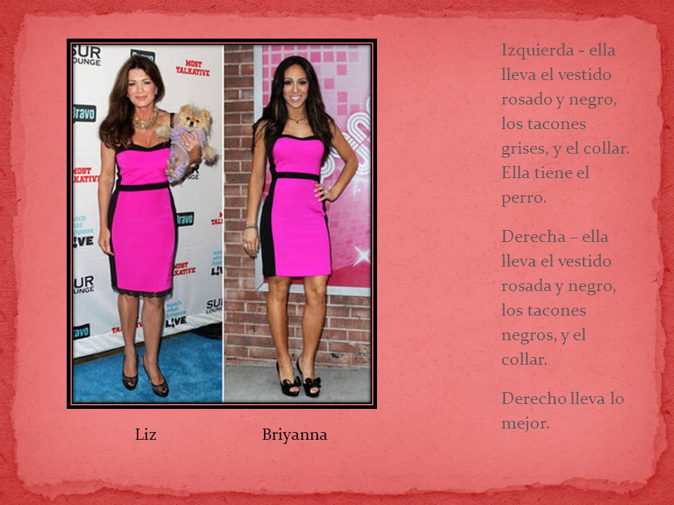 Izquierda - ella lleva el vestido rosado y negro, los tacones grises, y el collar. Ella tiene el perro.