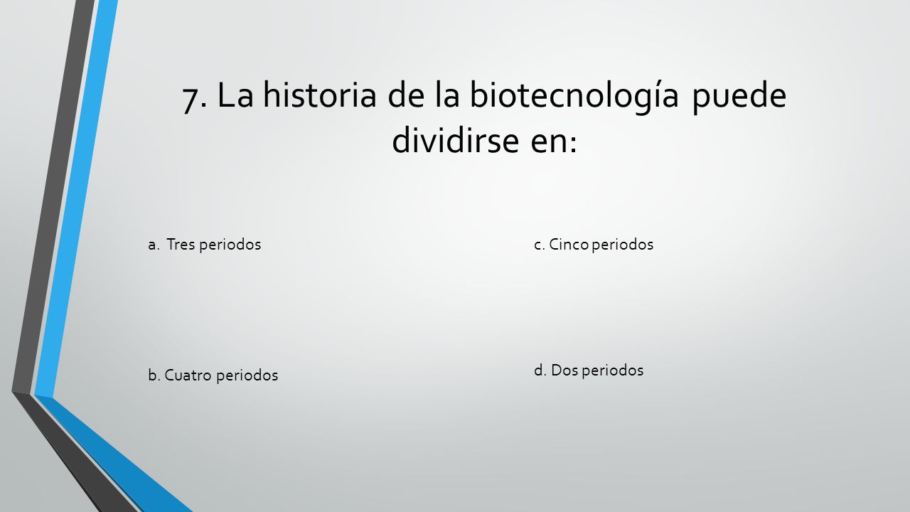 7. La historia de la biotecnología puede dividirse en:
