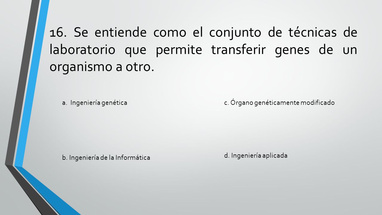 16. Se entiende como el conjunto de técnicas de laboratorio que permite transferir genes de un organismo a otro.