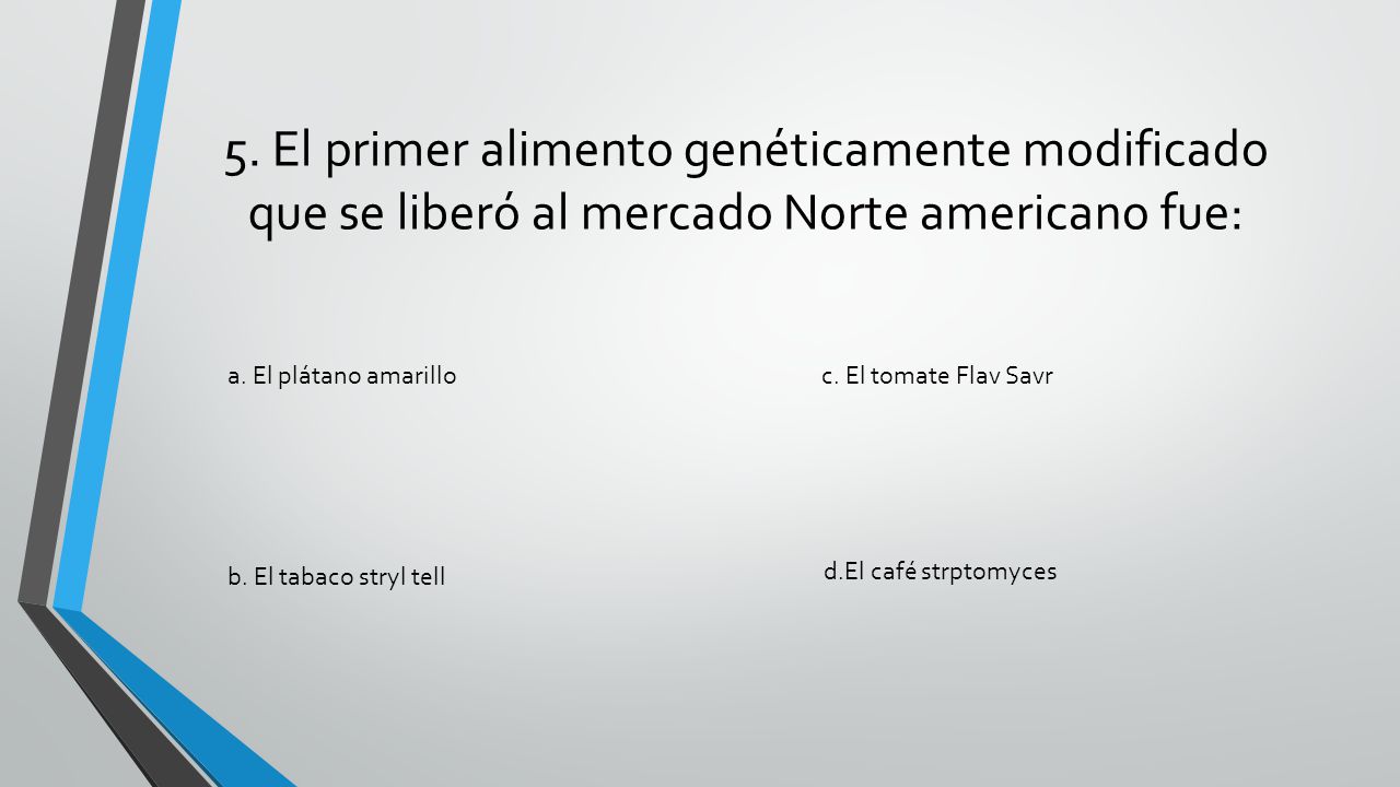 5. El primer alimento genéticamente modificado que se liberó al mercado Norte americano fue: