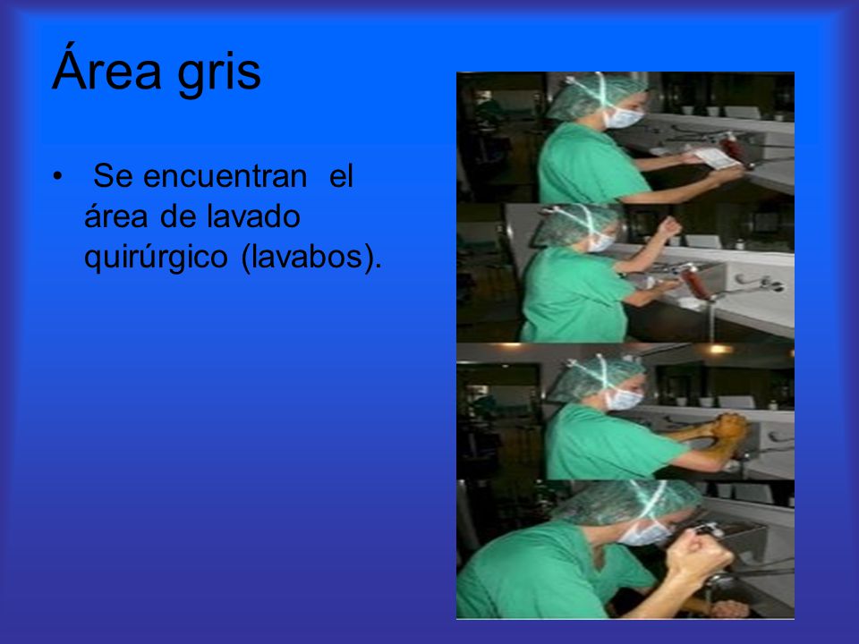 Área gris Se encuentran el área de lavado quirúrgico (lavabos).