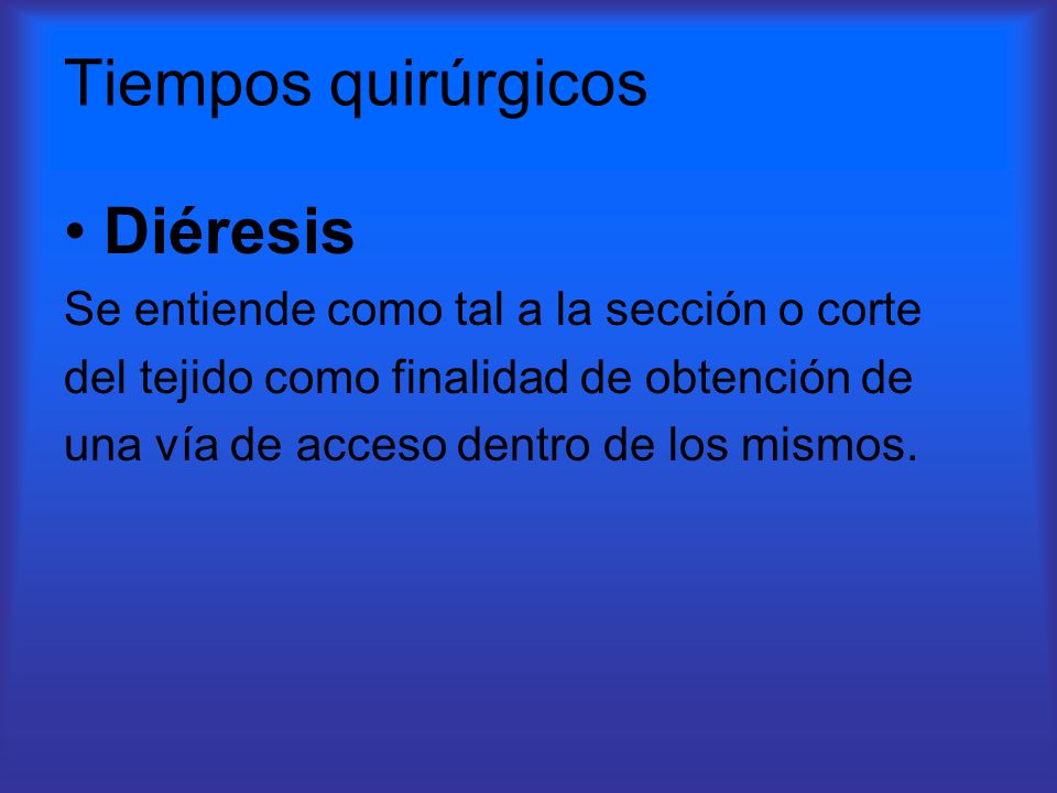 Tiempos quirúrgicos Diéresis Se entiende como tal a la sección o corte