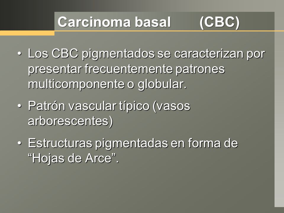 Carcinoma basal (CBC) Los CBC pigmentados se caracterizan por presentar frecuentemente patrones multicomponente o globular.