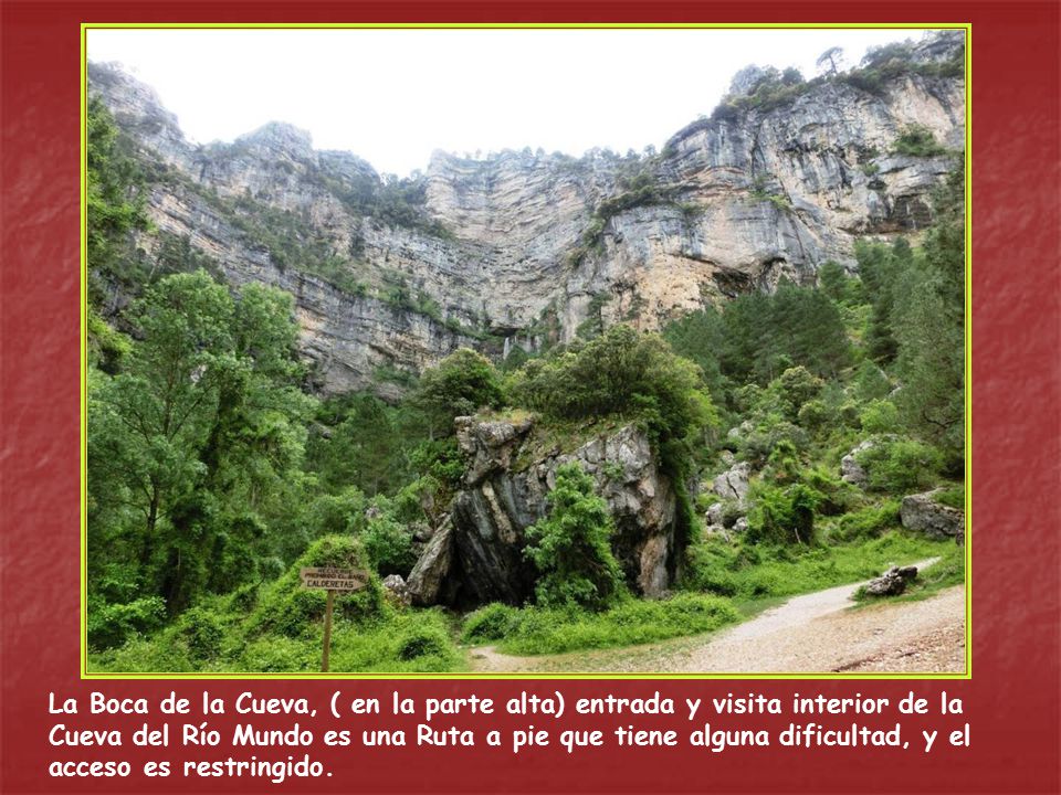 La Boca de la Cueva, ( en la parte alta) entrada y visita interior de la Cueva del Río Mundo es una Ruta a pie que tiene alguna dificultad, y el acceso es restringido.
