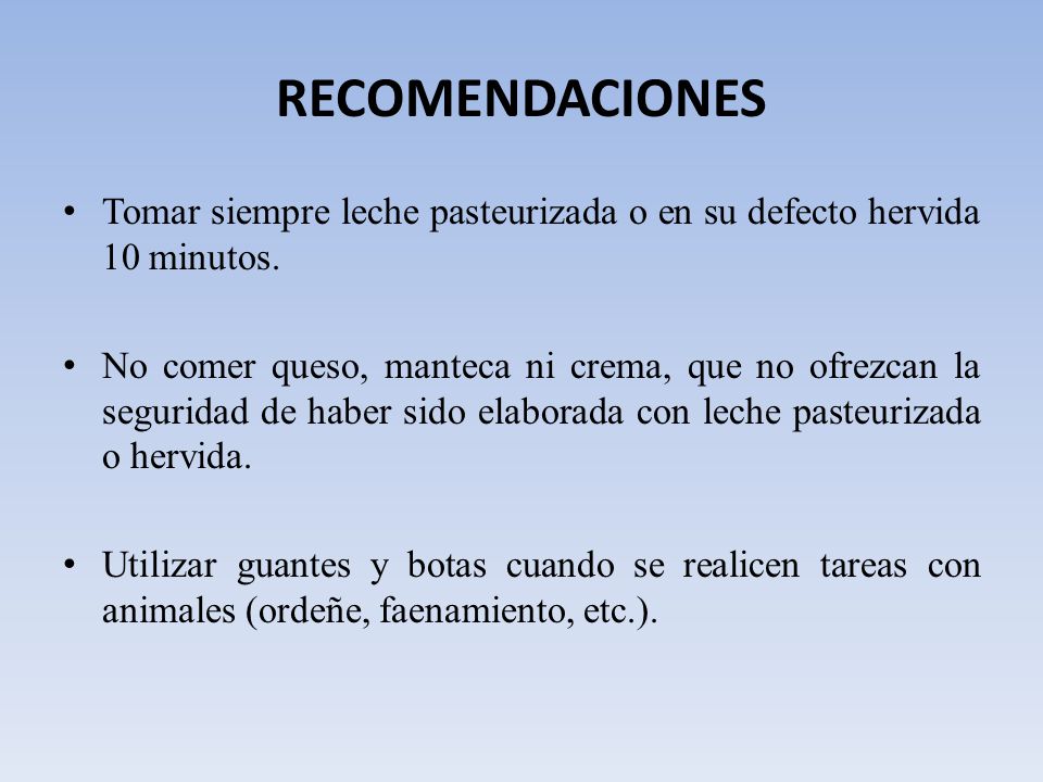 recomendaciones Tomar siempre leche pasteurizada o en su defecto hervida 10 minutos.