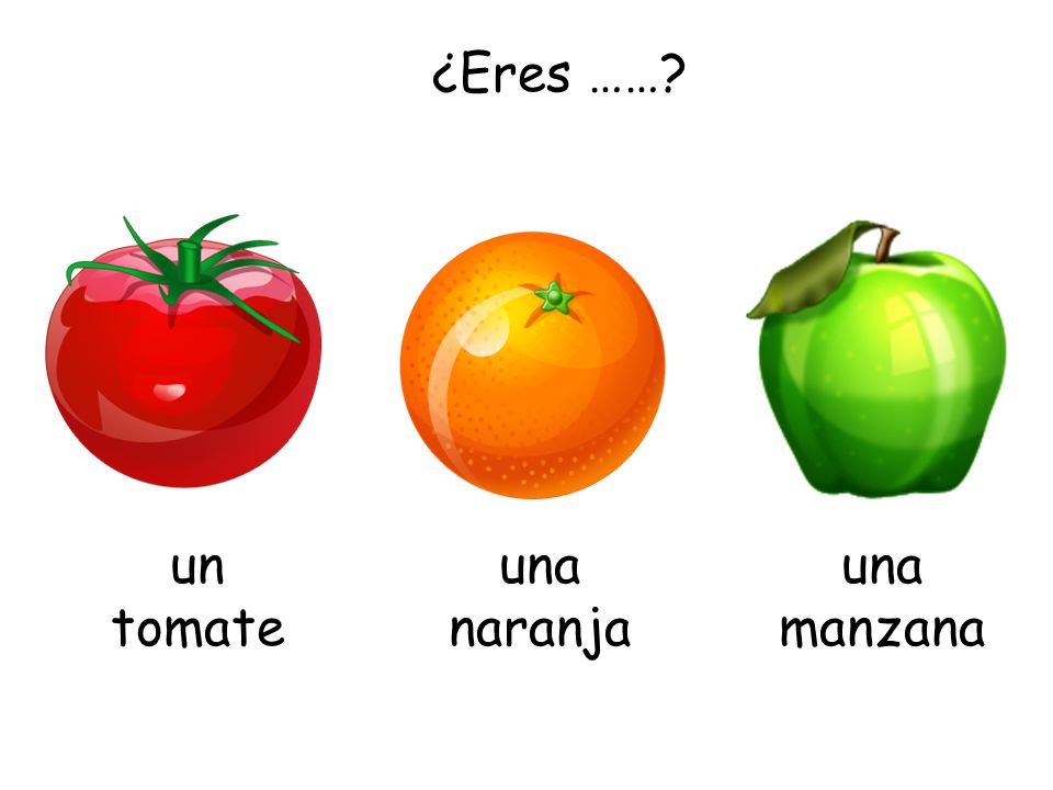 ¿Eres …… un tomate una naranja una manzana