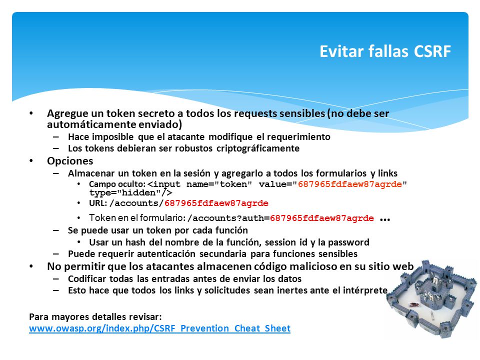 Evitar fallas CSRF Agregue un token secreto a todos los requests sensibles (no debe ser automáticamente enviado)