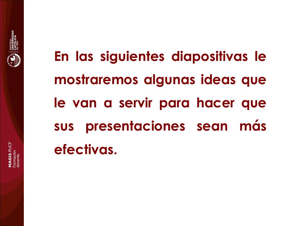 En las siguientes diapositivas le mostraremos algunas ideas que le van a servir para hacer que sus presentaciones sean más efectivas.