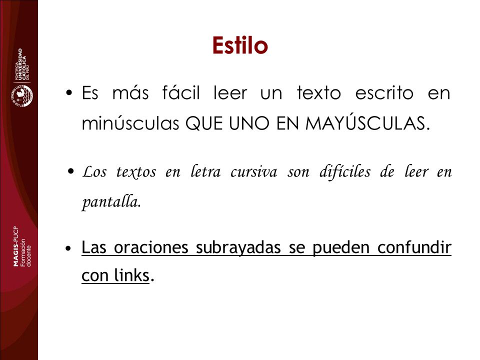Estilo Es más fácil leer un texto escrito en minúsculas QUE UNO EN MAYÚSCULAS. Los textos en letra cursiva son difíciles de leer en pantalla.