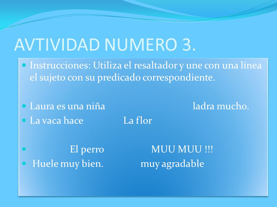 AVTIVIDAD NUMERO 3. Instrucciones: Utiliza el resaltador y une con una línea el sujeto con su predicado correspondiente.