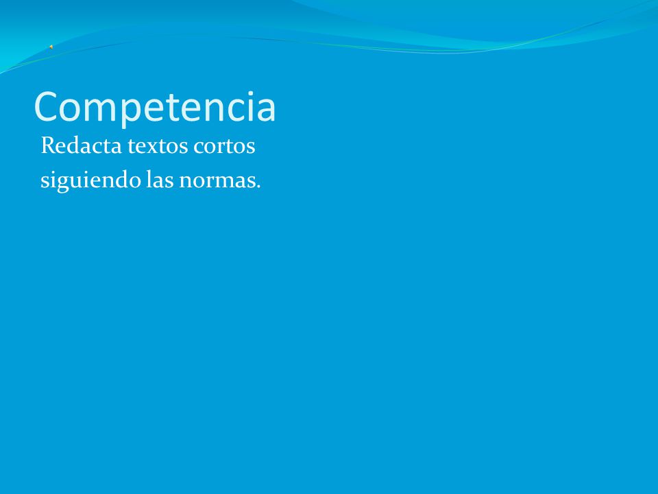 Competencia Redacta textos cortos siguiendo las normas.